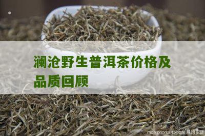 澜沧野生普洱茶价格及品质回顾